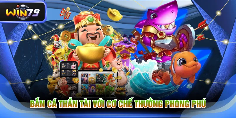 Bắn cá Thần Tài với cơ chế thưởng phong phú