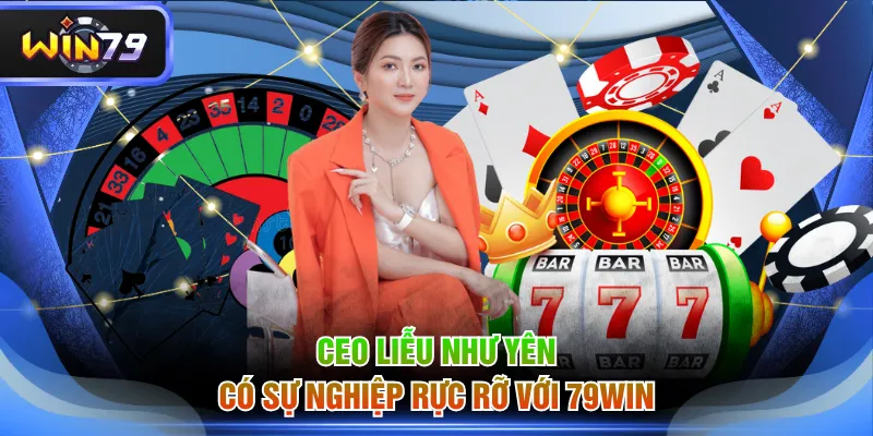 Ceo Liễu Như Yên có sự nghiệp rực rỡ với 79WIN
