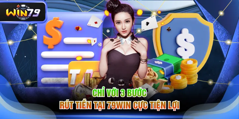Chỉ với 3 bước rút tiền tại 79WIN cực tiện lợi