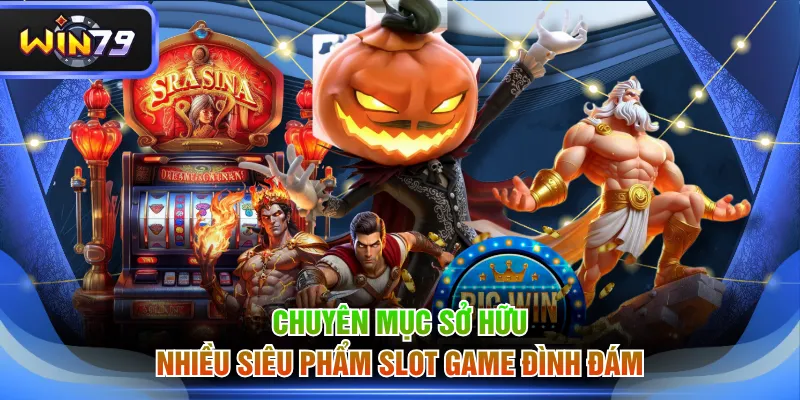 Chuyên mục sở hữu nhiều siêu phẩm slot game đình đám