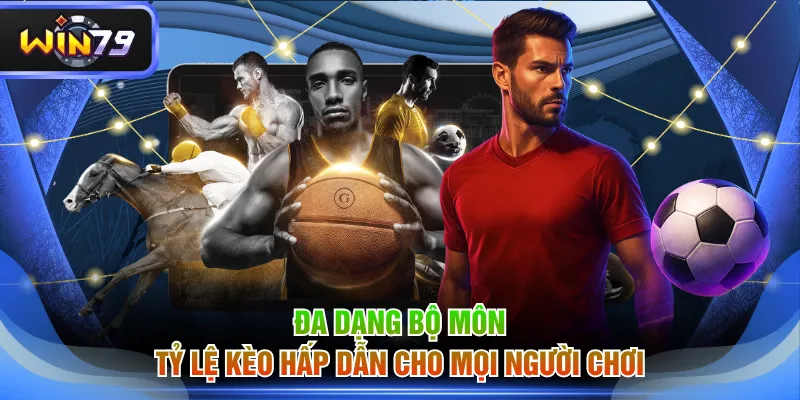 Đa dạng bộ môn, tỷ lệ kèo hấp dẫn cho mọi người chơi