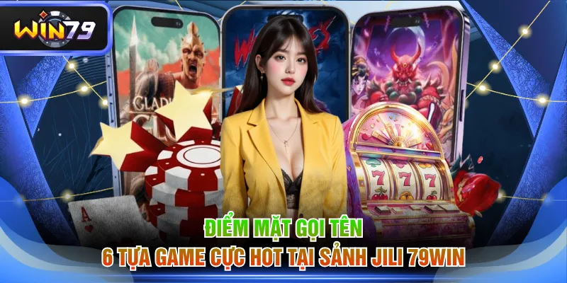Điểm mặt gọi tên 6 tựa game cực hot tại sảnh JILI 79WIN