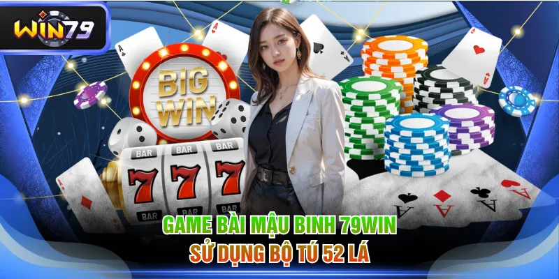 Game bài Mậu Binh 79WIN sử dụng bộ tú 52 lá