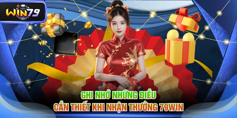 Ghi nhớ những điều cần thiết khi nhận thưởng 79WIN