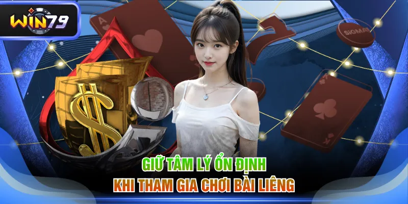 Giữ tâm lý ổn định khi tham gia chơi bài Liêng