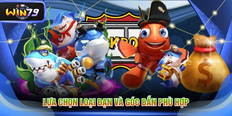 Lựa chọn loại đạn và góc bắn phù hợp