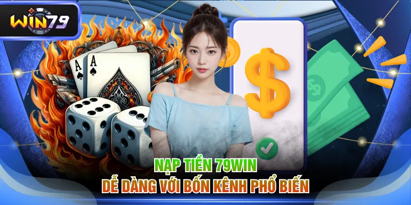 Nạp tiền 79WIN dễ dàng với bốn kênh phổ biến