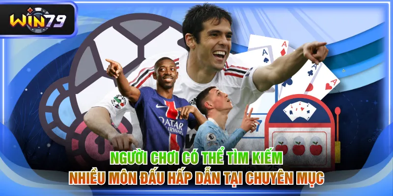 Người chơi có thể tìm kiếm nhiều môn đấu hấp dẫn tại chuyên mục