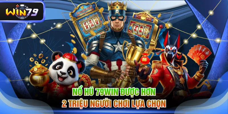 Nổ hũ 79WIN được hơn 2 triệu người chơi lựa chọn
