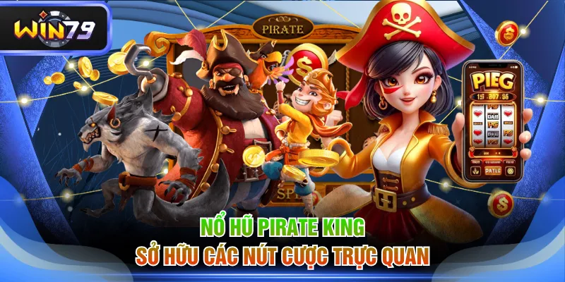 Nổ Hũ Pirate King sở hữu các nút cược trực quan