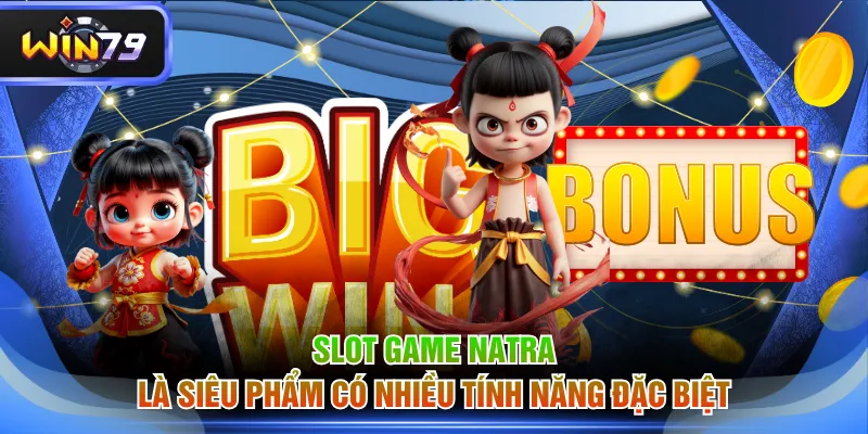 Slot game Natra là siêu phẩm có nhiều tính năng đặc biệt