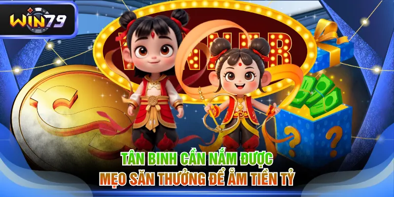 Tân binh cần nắm được mẹo săn thưởng để ẵm tiền tỷ