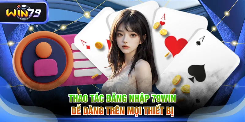 Thao tác đăng nhập 79WIN dễ dàng trên mọi thiết bị