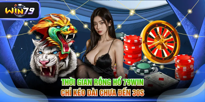Thời gian Rồng Hổ 79WIN chỉ kéo dài chưa đến 30s
