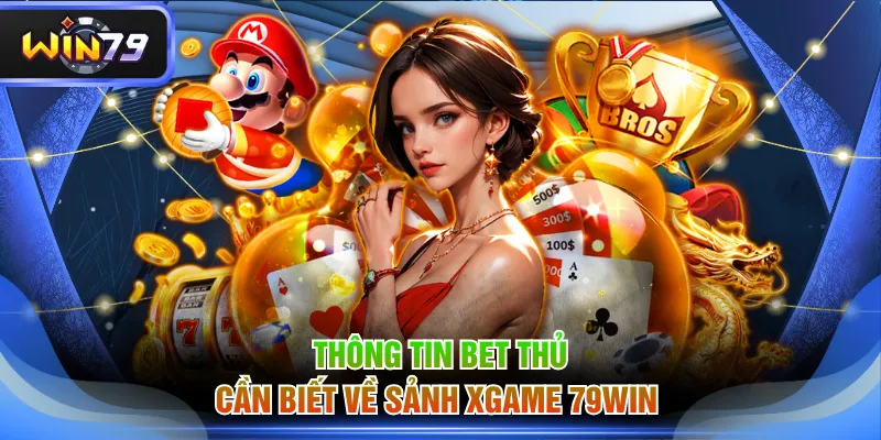Thông tin bet thủ cần biết về sảnh XGAME 79WIN 