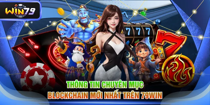 Thông tin chuyên mục Blockchain mới nhất trên 79WIN