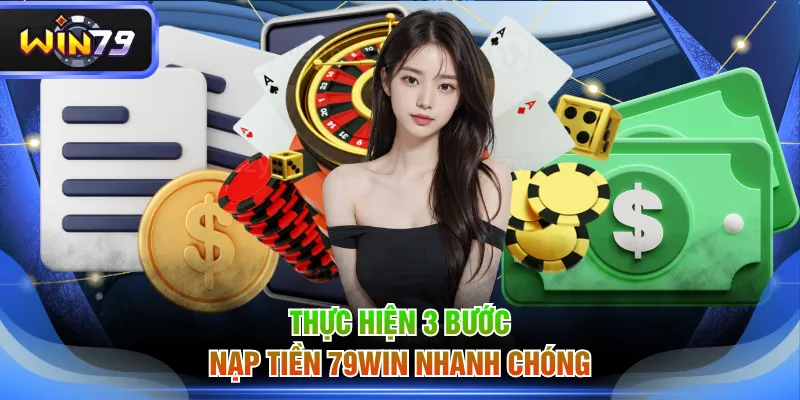 Thực hiện 3 bước nạp tiền 79WIN nhanh chóng