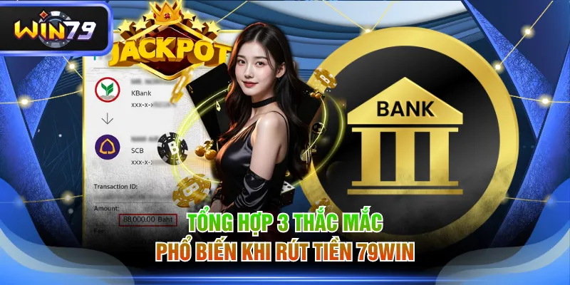Tổng hợp 3 thắc mắc phổ biến khi rút tiền 79WIN